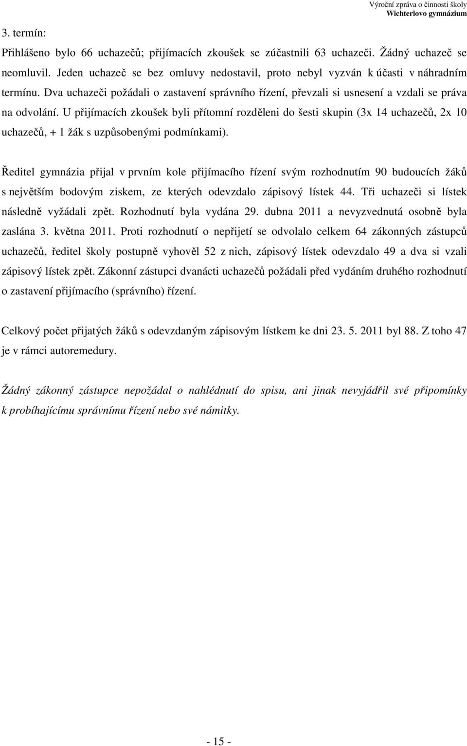 U přijímacích zkoušek byli přítomní rozděleni do šesti skupin (3x 14 uchazečů, 2x 10 uchazečů, + 1 žák s uzpůsobenými podmínkami).