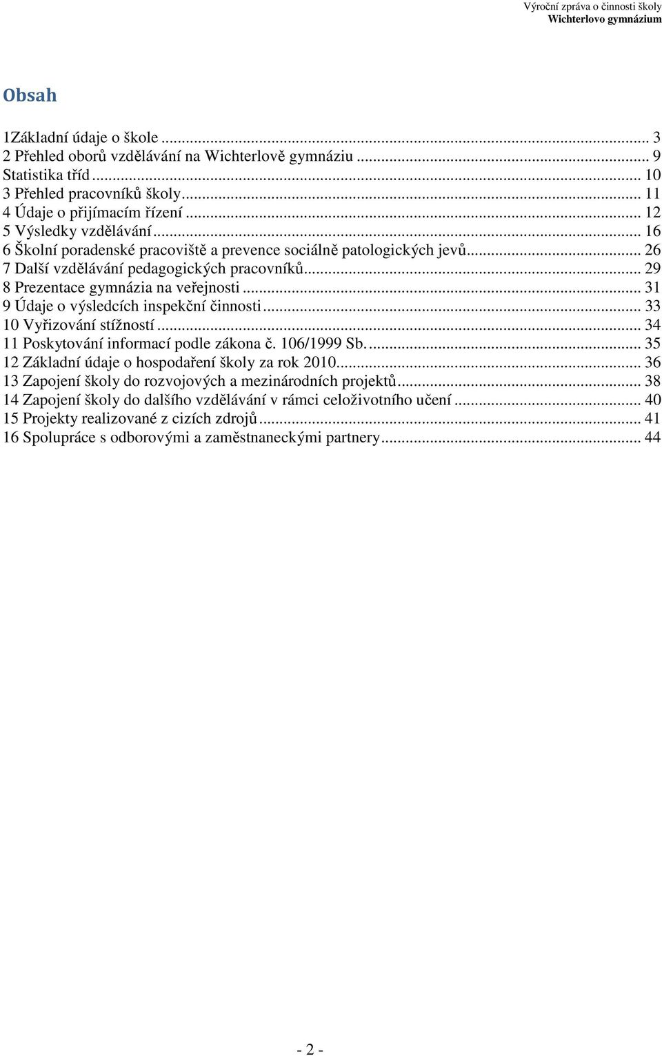 .. 31 9 Údaje o výsledcích inspekční činnosti... 33 10 Vyřizování stížností... 34 11 Poskytování informací podle zákona č. 106/1999 Sb.... 35 12 Základní údaje o hospodaření školy za rok 2010.