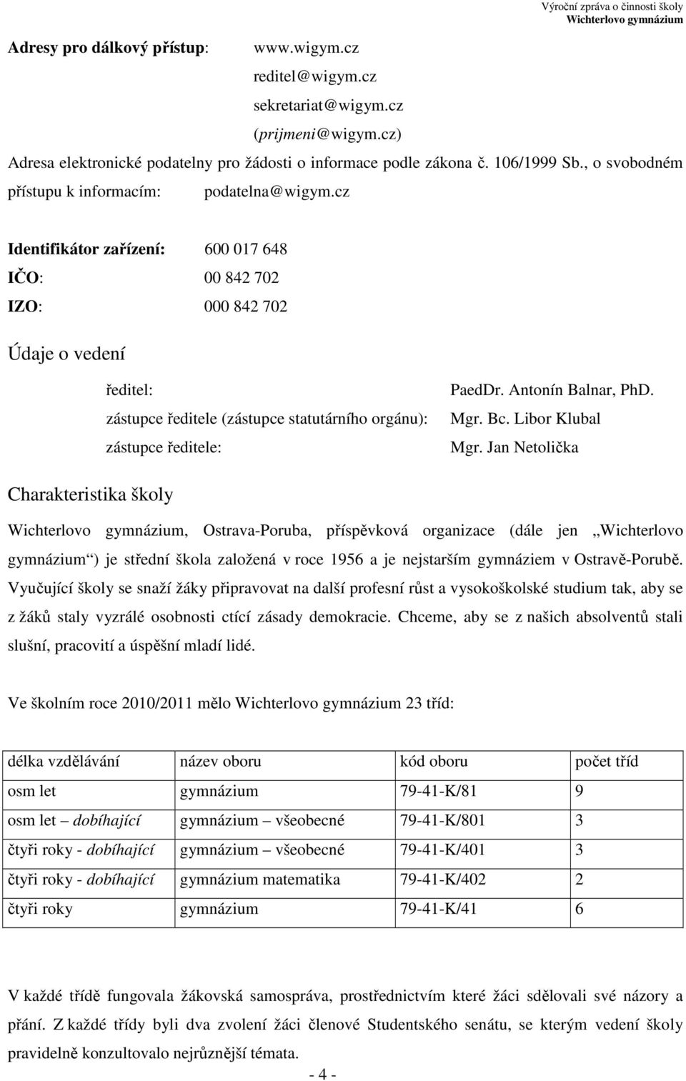 cz Identifikátor zařízení: 600 017 648 IČO: 00 842 702 IZO: 000 842 702 Údaje o vedení ředitel: zástupce ředitele (zástupce statutárního orgánu): zástupce ředitele: PaedDr. Antonín Balnar, PhD. Mgr.