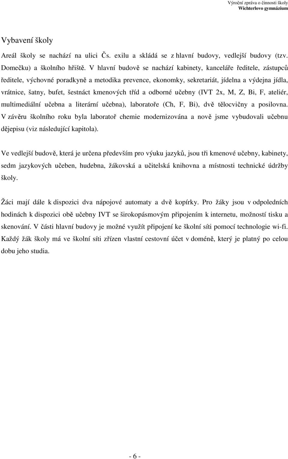 kmenových tříd a odborné učebny (IVT 2x, M, Z, Bi, F, ateliér, multimediální učebna a literární učebna), laboratoře (Ch, F, Bi), dvě tělocvičny a posilovna.