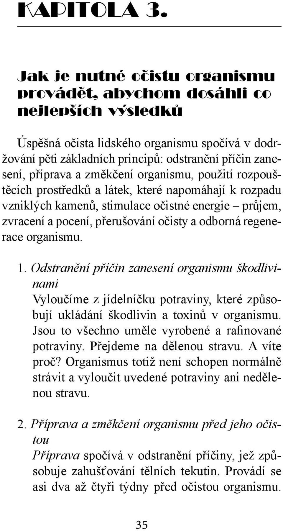 změkčení organismu, použití rozpouštěcích prostředků a látek, které napomáhají k rozpadu vzniklých kamenů, stimulace očistné energie průjem, zvracení a pocení, přerušování očisty a odborná regenerace