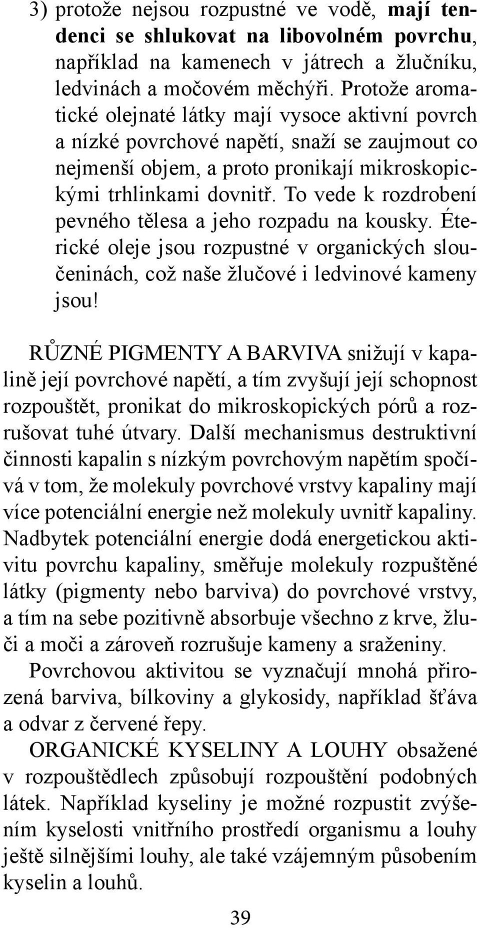 To vede k rozdrobení pevného tělesa a jeho rozpadu na kousky. Éterické oleje jsou rozpustné v organických sloučeninách, což naše žlučové i ledvinové kameny jsou!