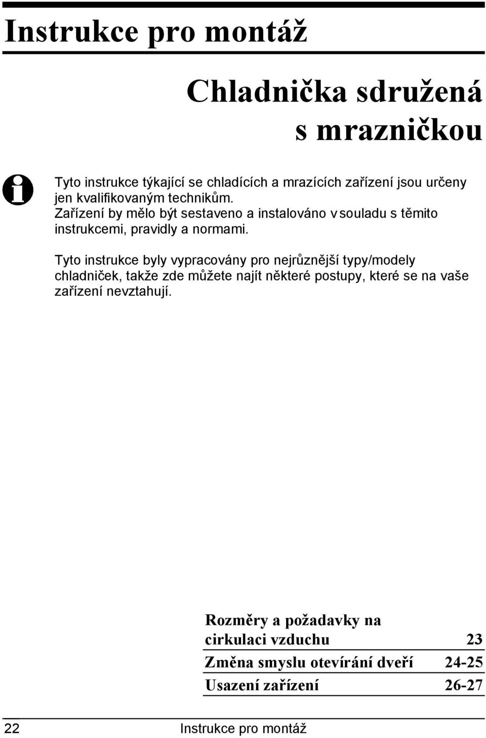 Tyto instrukce byly vypracovány pro nejrůznější typy/modely chladniček, takže zde můžete najít některé postupy, které se na vaše