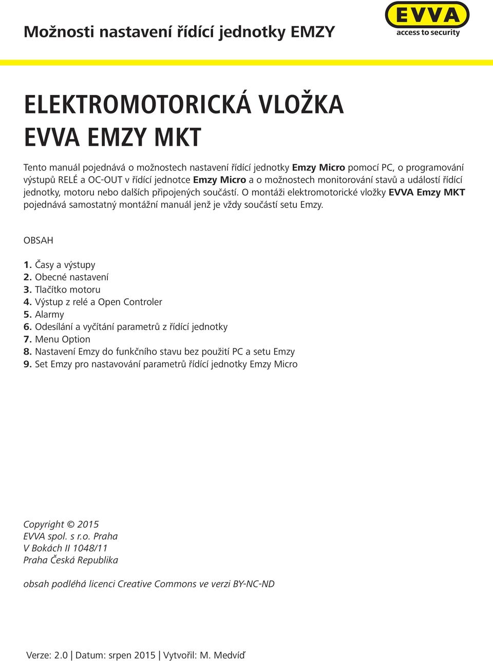 O montáži elektromotorické vložky EVVA Emzy MKT pojednává samostatný montážní manuál jenž je vždy součástí setu Emzy. OBSAH 1. Časy a výstupy 2. Obecné nastavení 3. Tlačítko motoru 4.