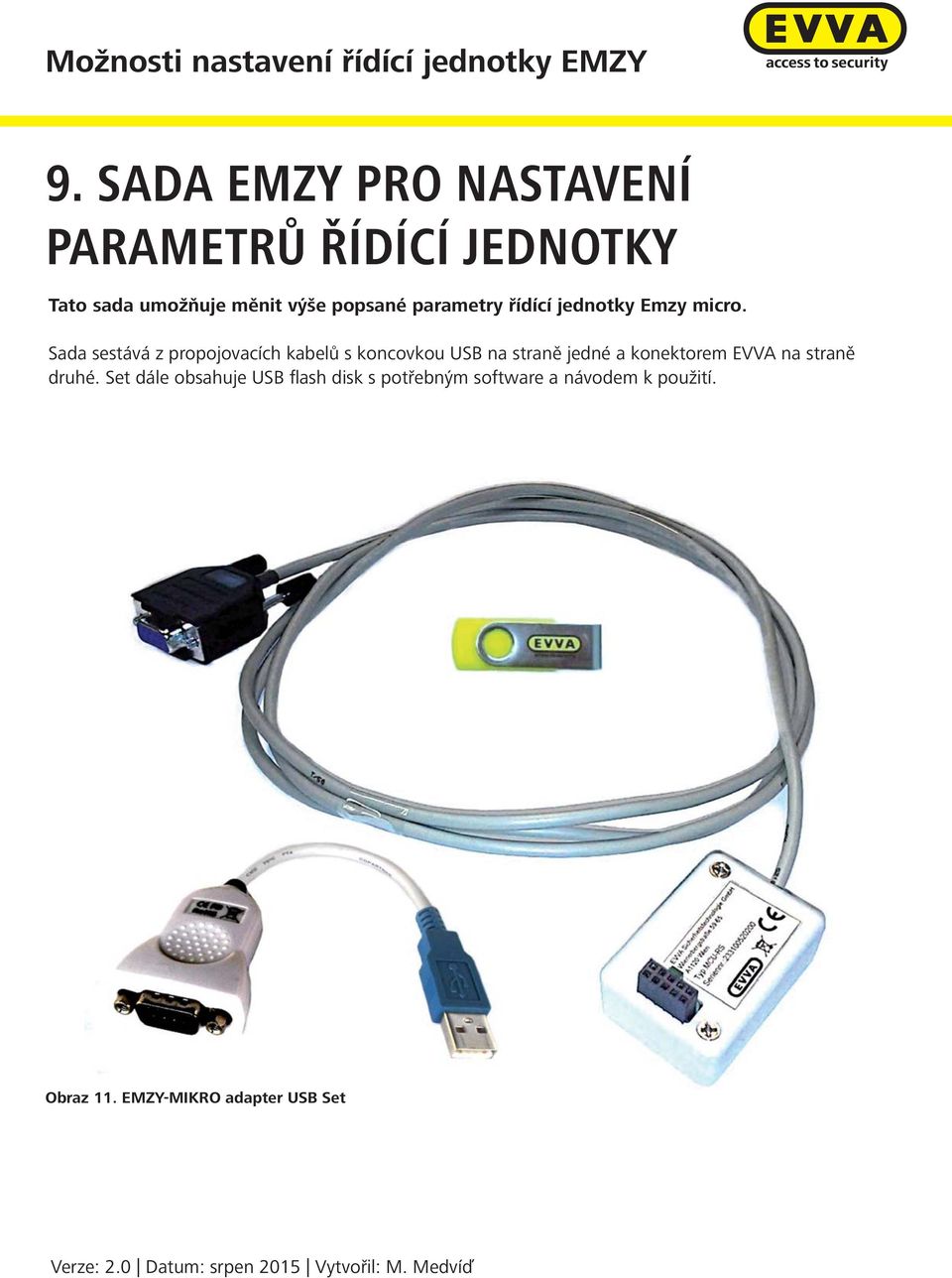 Sada sestává z propojovacích kabelů s koncovkou USB na straně jedné a konektorem EVVA