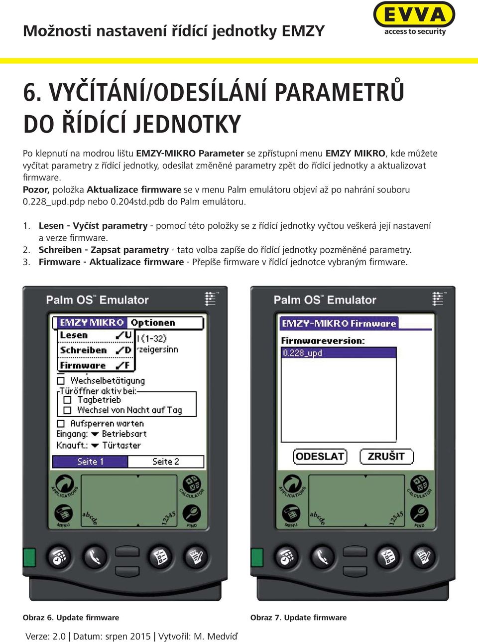 204std.pdb do Palm emulátoru. 1. Lesen - Vyčíst parametry - pomocí této položky se z řídící jednotky vyčtou veškerá její nastavení a verze firmware. 2.