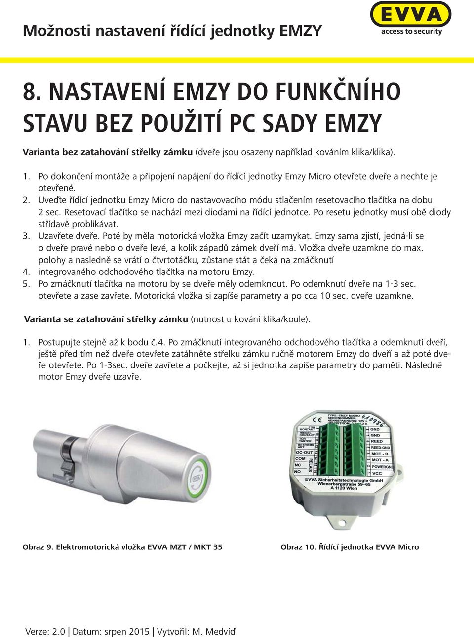 Uveďte řídící jednotku Emzy Micro do nastavovacího módu stlačením resetovacího tlačítka na dobu 2 sec. Resetovací tlačítko se nachází mezi diodami na řídící jednotce.