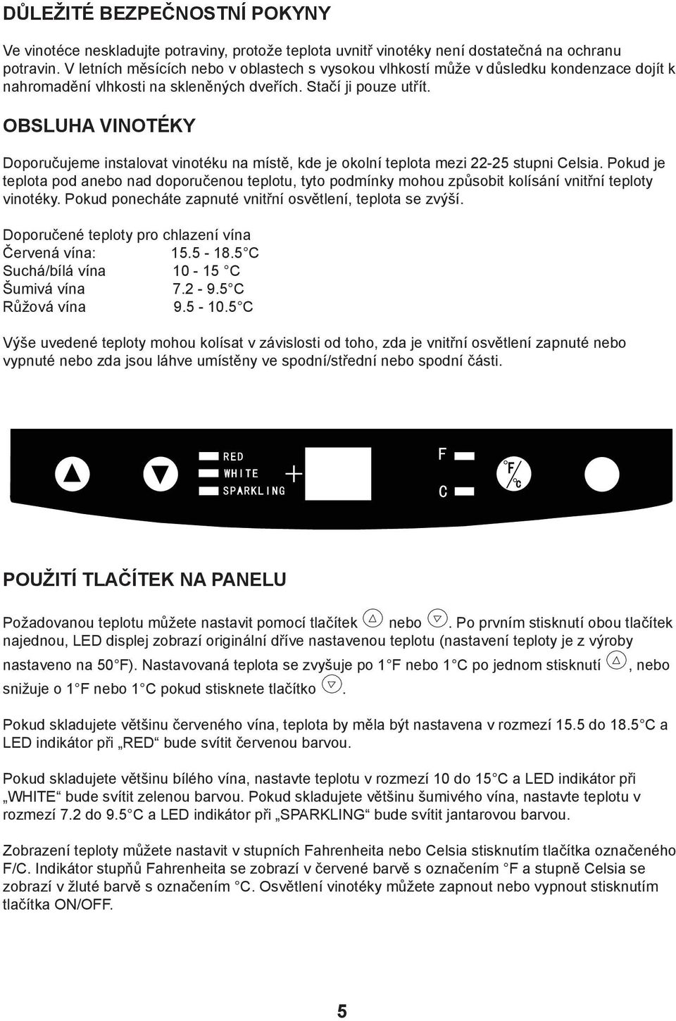 OBSLUHA VINOTÉKY Doporučujeme instalovat vinotéku na místě, kde je okolní teplota mezi 22-25 stupni Celsia.