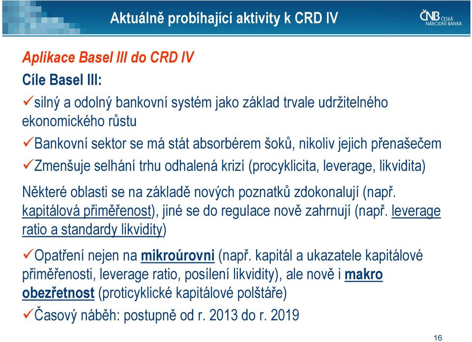 poznatků zdokonalují (např. kapitálová přiměřenost), jiné se do regulace nově zahrnují (např. leverage ratio a standardy likvidity) Opatření nejen na mikroúrovni (např.