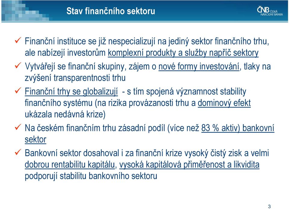 finančního systému (na rizika provázanosti trhu a dominový efekt ukázala nedávná krize) Na českém finančním trhu zásadní podíl (více než 83 % aktiv) bankovní sektor