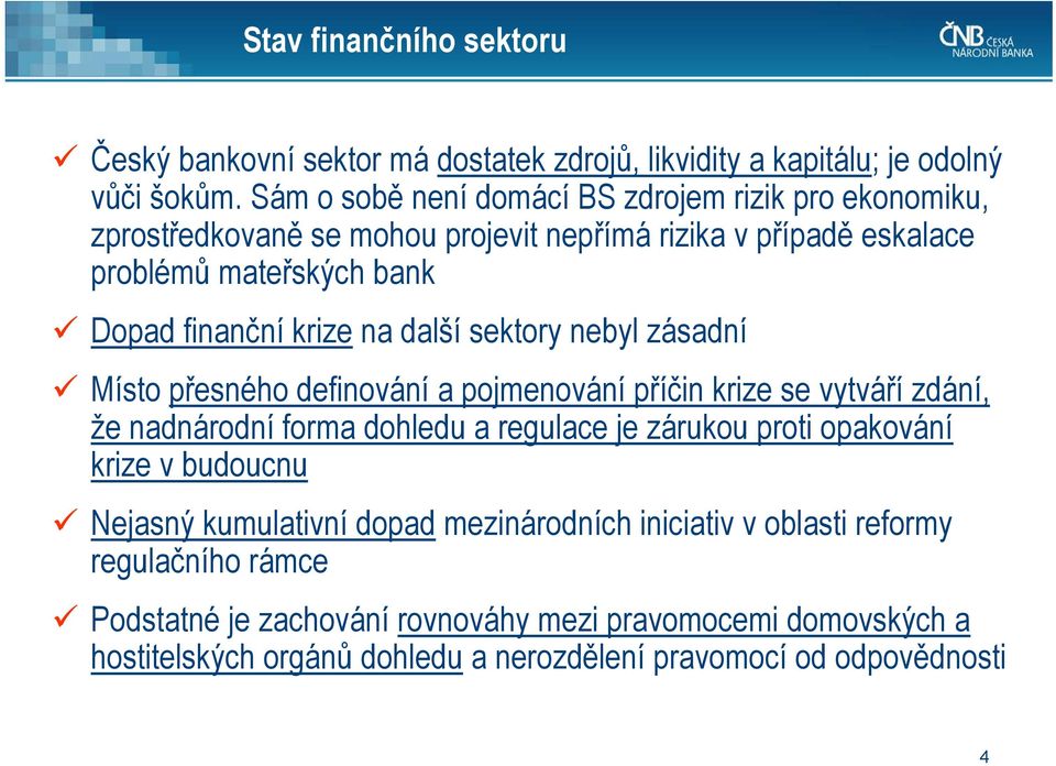 na další sektory nebyl zásadní Místo přesného definování a pojmenování příčin krize se vytváří zdání, že nadnárodní forma dohledu a regulace je zárukou proti opakování