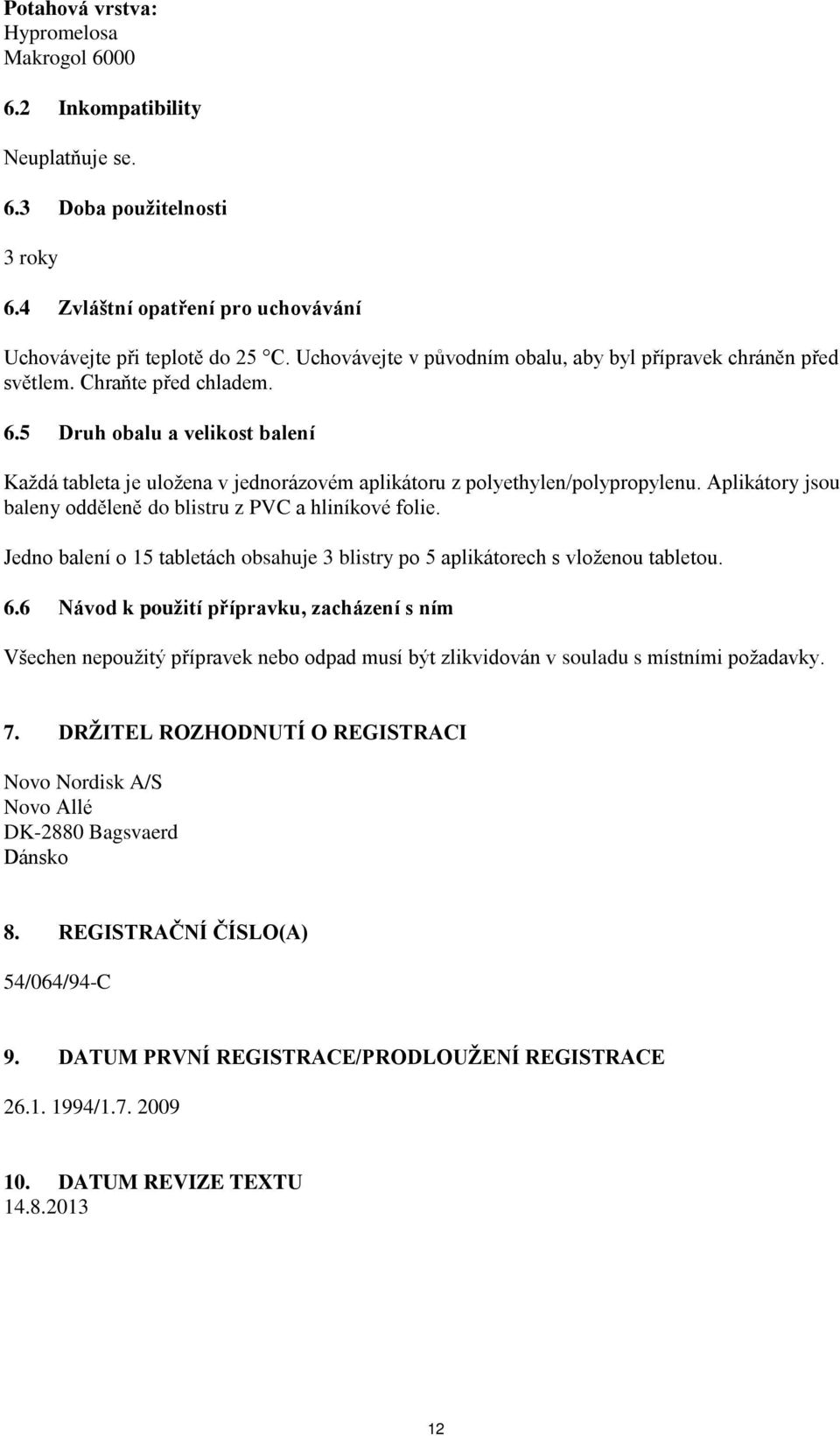 5 Druh obalu a velikost balení Každá tableta je uložena v jednorázovém aplikátoru z polyethylen/polypropylenu. Aplikátory jsou baleny odděleně do blistru z PVC a hliníkové folie.