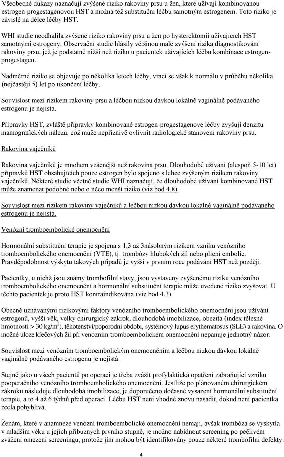 Observační studie hlásily většinou malé zvýšení rizika diagnostikování rakoviny prsu, jež je podstatně nižší než riziko u pacientek užívajících léčbu kombinace estrogenprogestagen.