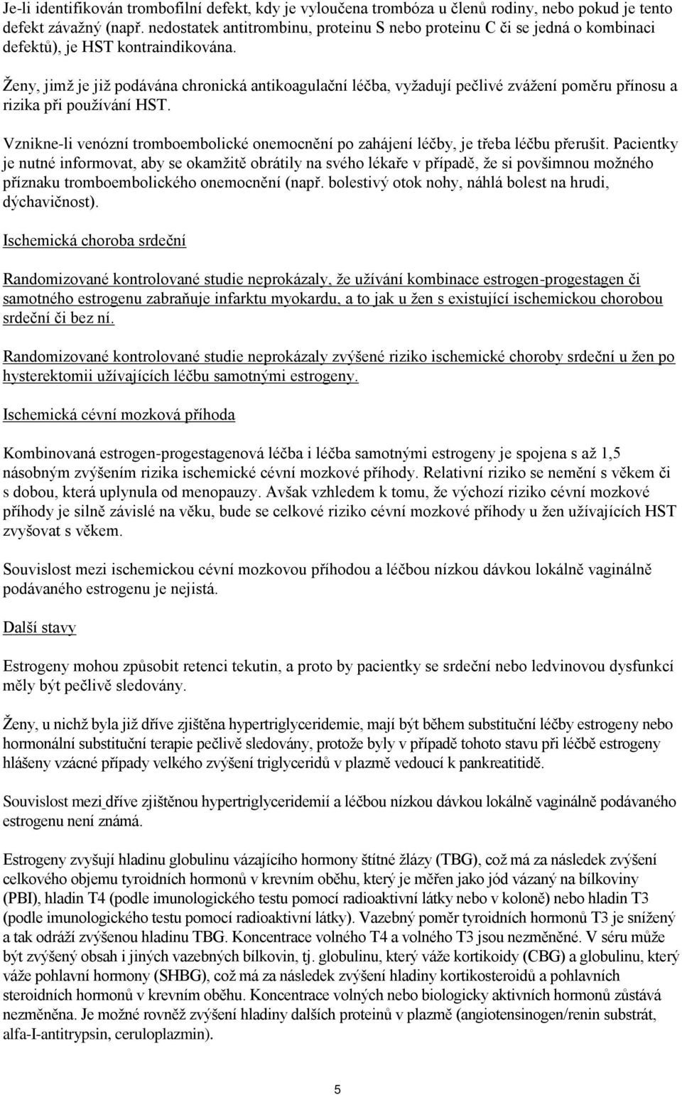 Ženy, jimž je již podávána chronická antikoagulační léčba, vyžadují pečlivé zvážení poměru přínosu a rizika při používání HST.