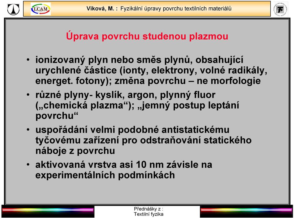 fotony); změna povrchu ne morfologie různé plyny- kyslík, argon, plynný fluor ( chemická plazma ); jemný