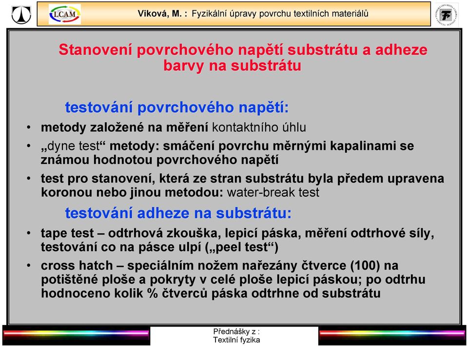 metodou: water-break test testování adheze na substrátu: tu: tape test odtrhová zkouška, lepicí páska, měření odtrhové síly, testování co na pásce ulpí ( peel test