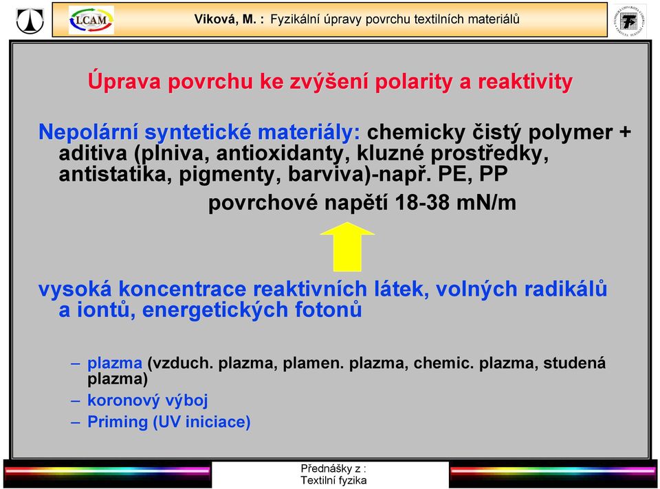 PE, PP povrchové napětí 18-38 mn/m vysoká koncentrace reaktivních látek, volných radikálů a iontů,