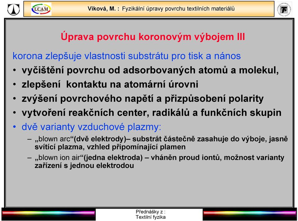 radikálů a funkčních skupin dvě varianty vzduchové plazmy: blown arc (dvě elektrody) substrát částečně zasahuje do výboje, jasně