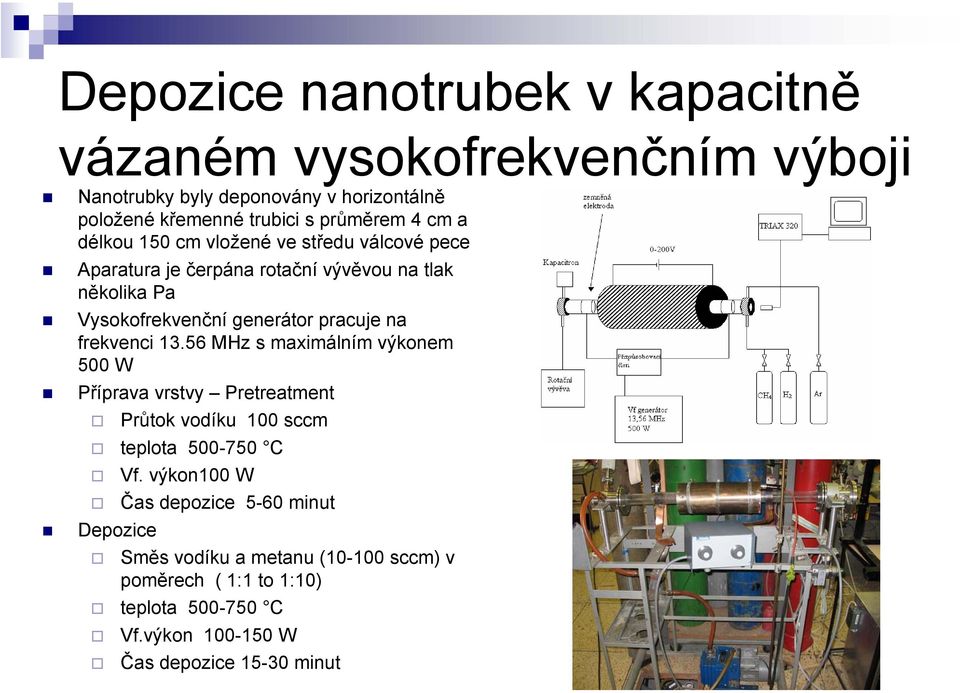 na frekvenci 13.56 MHz s maximálním výkonem 500 W Příprava vrstvy Pretreatment Průtok vodíku 100 sccm teplota 500-750 C Depozice Vf.