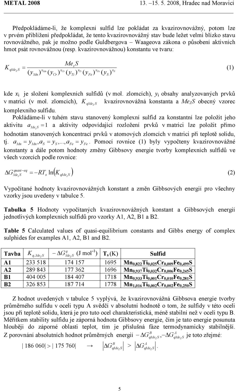 kvazirovnovážnou) konstantu ve tvaru: K qmez S = Me S xmn xcr xfe xs ( y ) ( y ) ( y ( y ) ( y ) (1) Mn Cr z xti Ti ) Fe S kde x i je složení komplexních sulfidů (v mol.