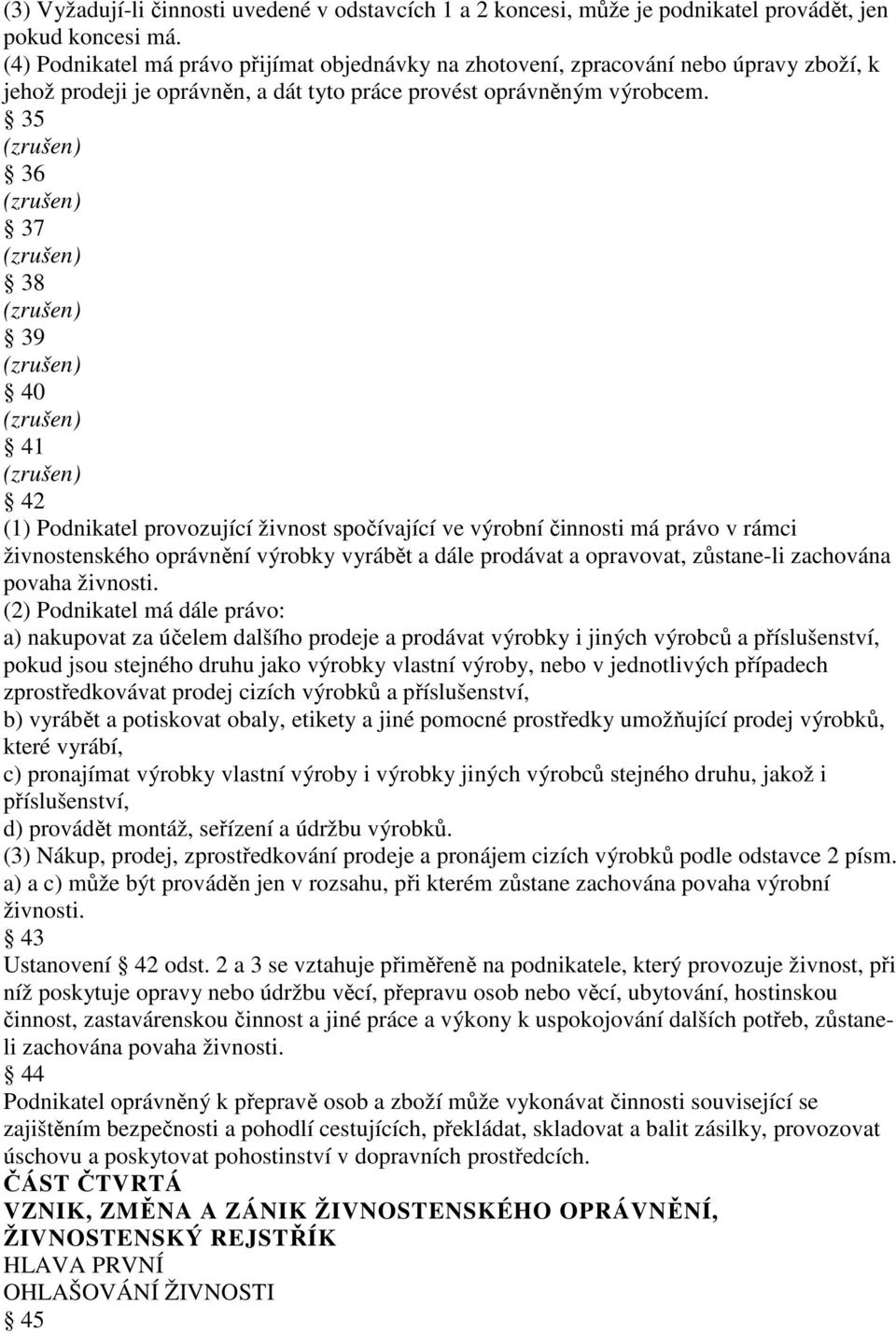 35 (zrušen) 36 (zrušen) 37 (zrušen) 38 (zrušen) 39 (zrušen) 40 (zrušen) 41 (zrušen) 42 (1) Podnikatel provozující živnost spočívající ve výrobní činnosti má právo v rámci živnostenského oprávnění