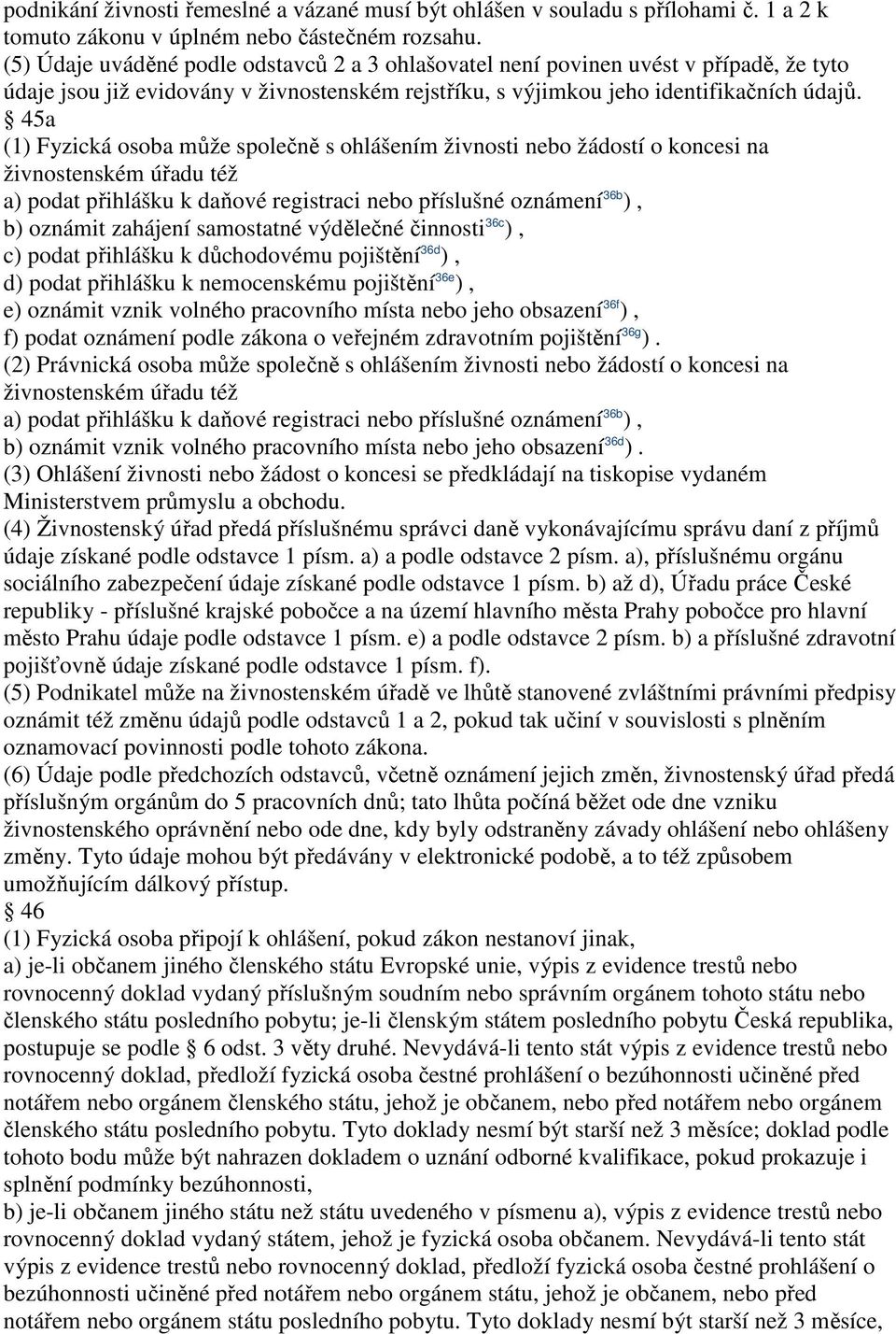 45a (1) Fyzická osoba může společně s ohlášením živnosti žádostí o koncesi na živnostenském úřadu též a) podat přihlášku k daňové registraci příslušné oznámení 36b ), b) oznámit zahájení samostatné