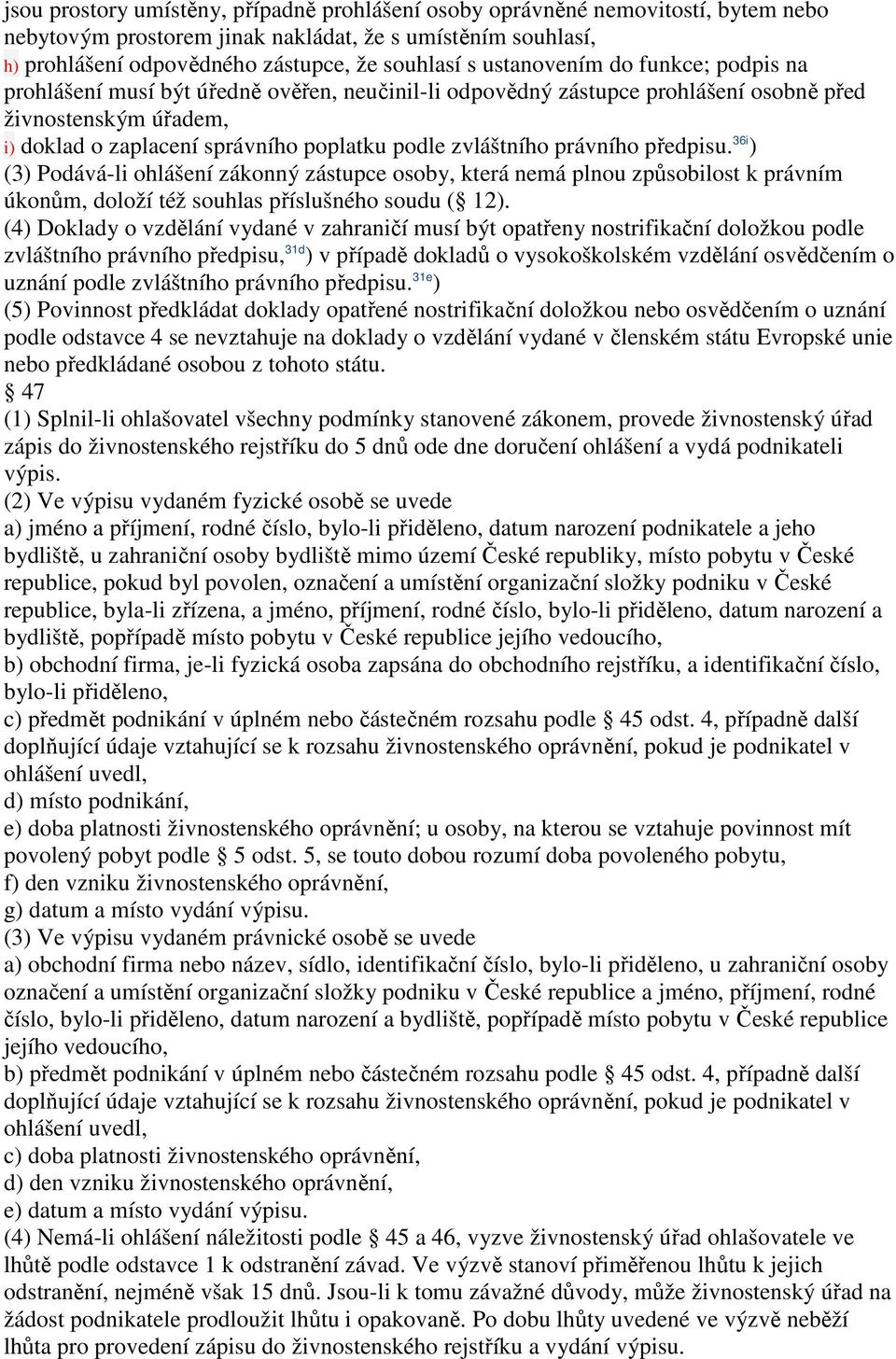 zvláštního právního předpisu. 36i ) (3) Podává-li ohlášení zákonný zástupce osoby, která nemá plnou způsobilost k právním úkonům, doloží též souhlas příslušného soudu ( 12).