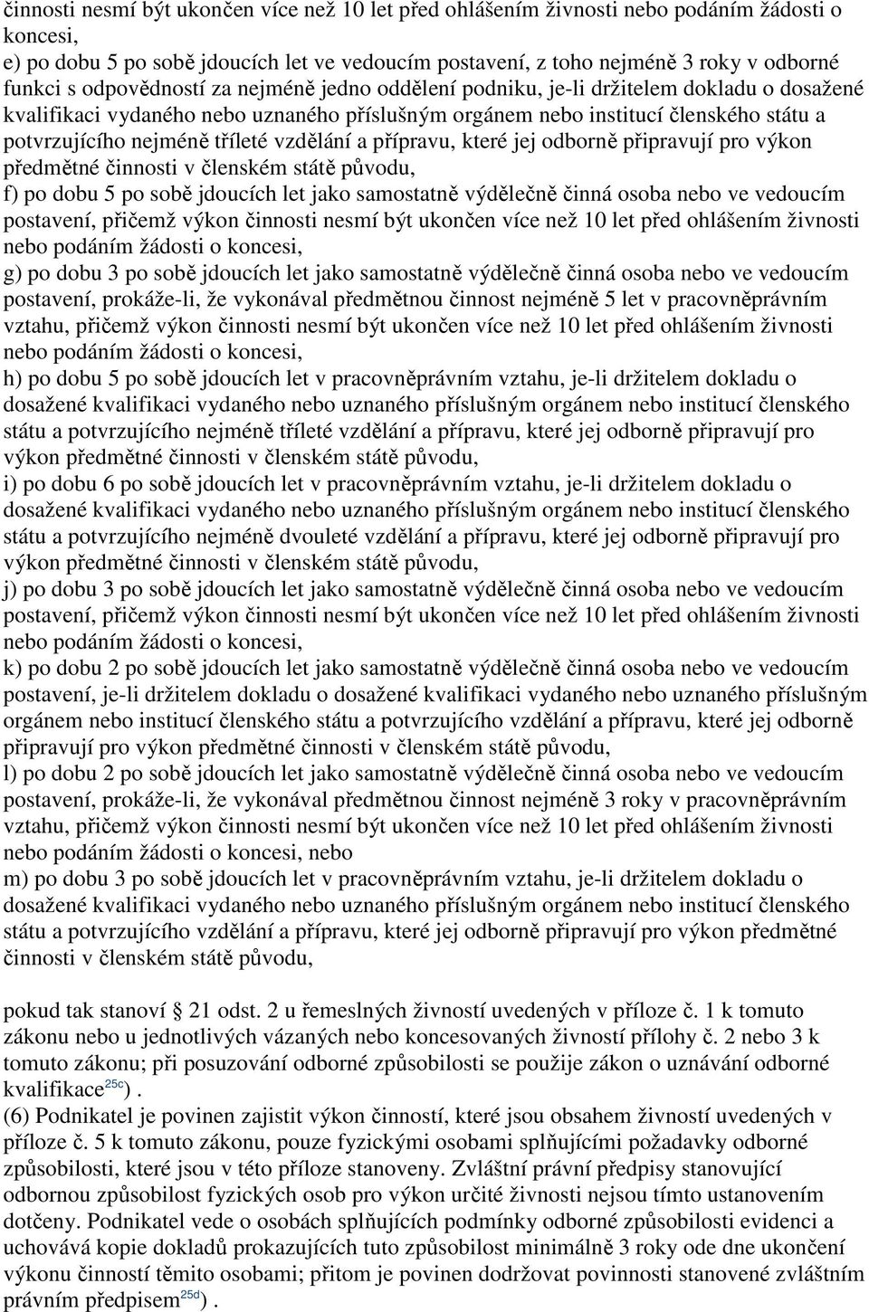 a přípravu, které jej odborně připravují pro výkon předmětné činnosti v členském státě původu, f) po dobu 5 po sobě jdoucích let jako samostatně výdělečně činná osoba ve vedoucím postavení, přičemž