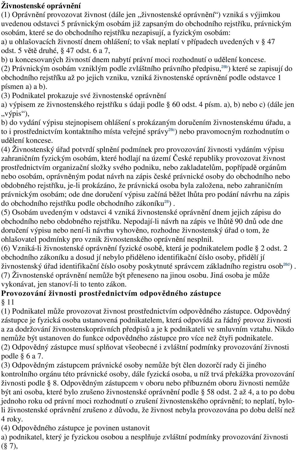 6 a 7, b) u koncesovaných živností dnem nabytí právní moci rozhodnutí o udělení koncese.