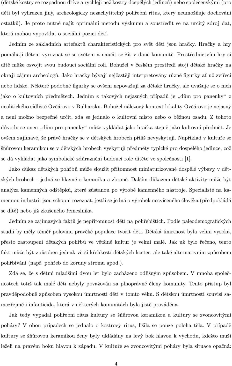 Jedním ze základních artefaktů charakteristických pro svět dětí jsou hračky. Hračky a hry pomáhají dětem vyrovnat se se světem a naučit se žít v dané komunitě.