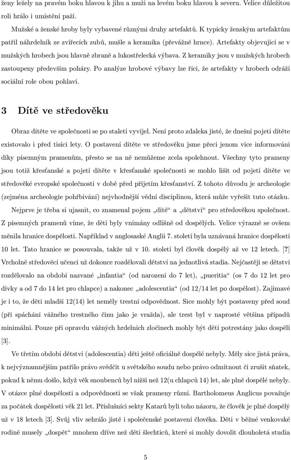 Z keramiky jsou v mužských hrobech zastoupeny především poháry. Po analýze hrobové výbavy lze říci, že artefakty v hrobech odráží sociální role obou pohlaví.