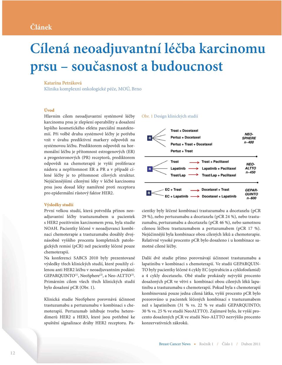 Prediktorem odpovědi na hormonální léčbu je přítomnost estrogenových (ER) a progesteronových (PR) receptorů, prediktorem odpovědi na chemoterapii je vyšší proliferace nádoru a nepřítomnost ER a PR a