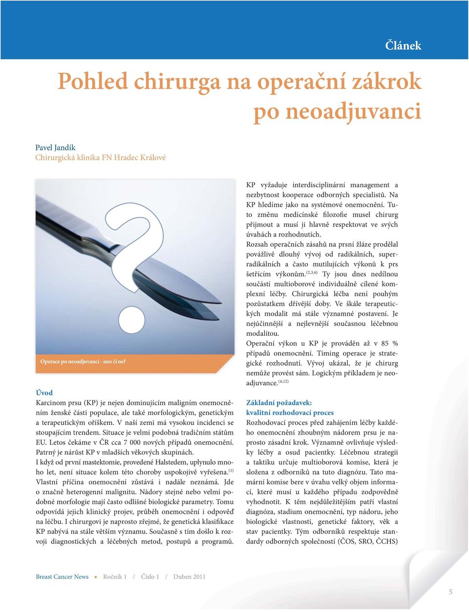 V naší zemi má vysokou incidenci se stoupajícím trendem. Situace je velmi podobná tradičním státům EU. Letos čekáme v ČR cca 7 000 nových případů onemocnění.