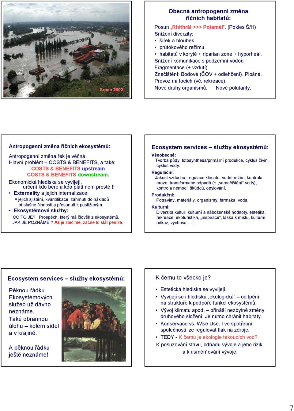 Antropogenní změna říčních ekosystémů: Antropogenní změna řek je věčná. Hlavní problém COSTS & BENEFITS, a také: COSTS & BENEFITS upstream COSTS & BENEFITS downstream.