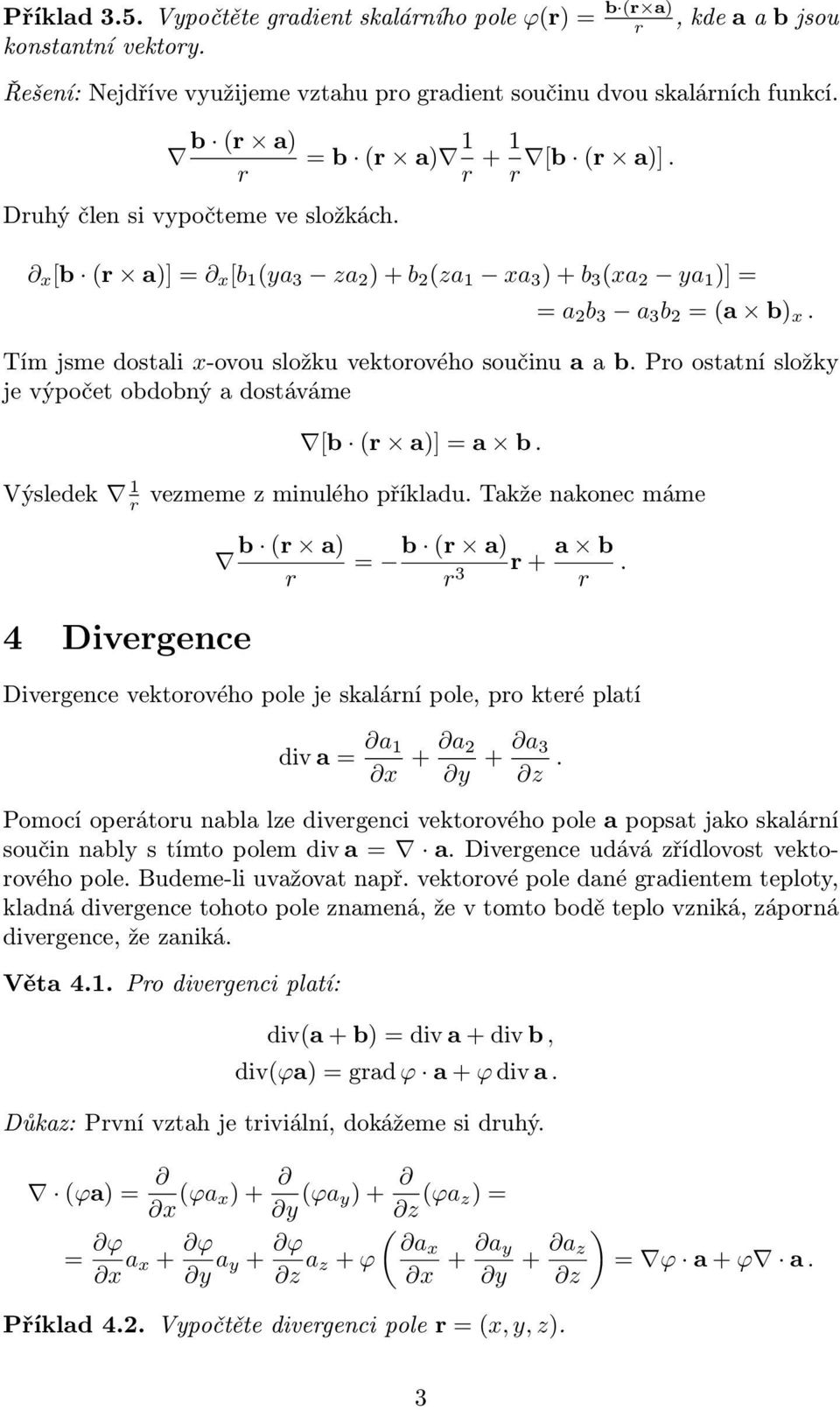 Po ostatní složky je výpočet obdobný a dostáváme [b ( a] = a b. Výsledek vezmeme z minulého příkladu. Takže nakonec máme 4 Divegence b ( a b ( a = 3 + a b.