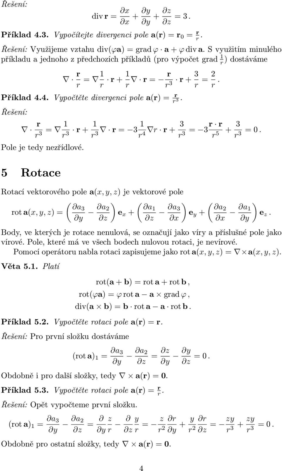 Pole je tedy nezřídlové. 5 Rotace Rotací vektoového pole a(x, y, z je vektoové pole ( a3 ot a(x, y, z = y a ( 2 a e x + z z a 3 x e y + ( a2 x a e z.