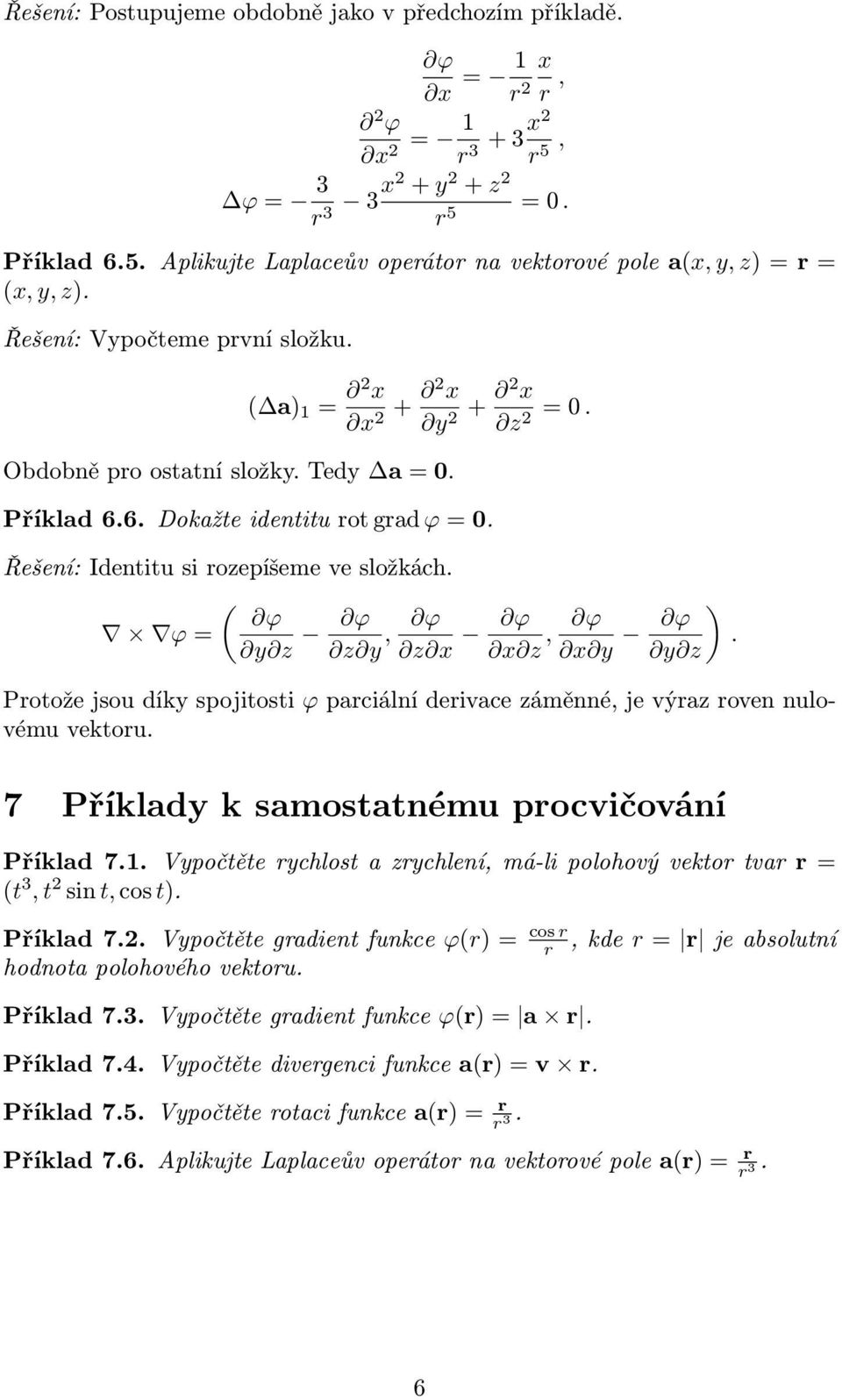 ( ϕ = yz zy, zx xz, xy. yz Potože jsou díky spojitosti ϕ paciální deivace záměnné, je výaz oven nulovému vektou. 7 Příklady k samostatnému pocvičování Příklad 7.