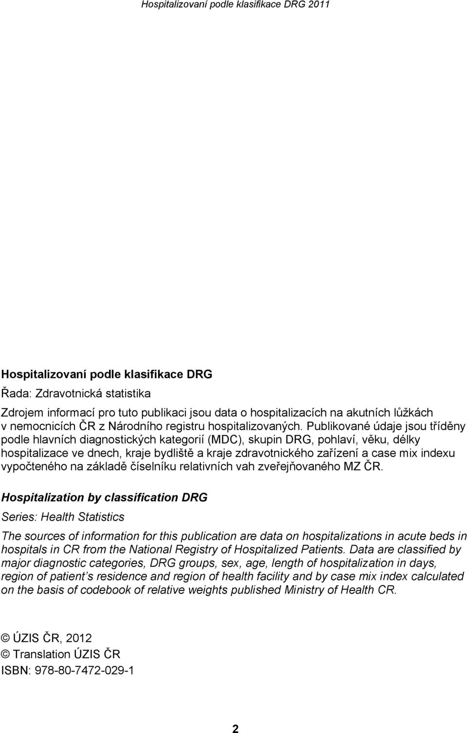 Publikované údaje jsou tříděny podle hlavních diagnostických kategorií (MDC), skupin DRG, pohlaví, věku, délky hospitalizace ve dnech, kraje bydliště a kraje zdravotnického zařízení a case mix indexu