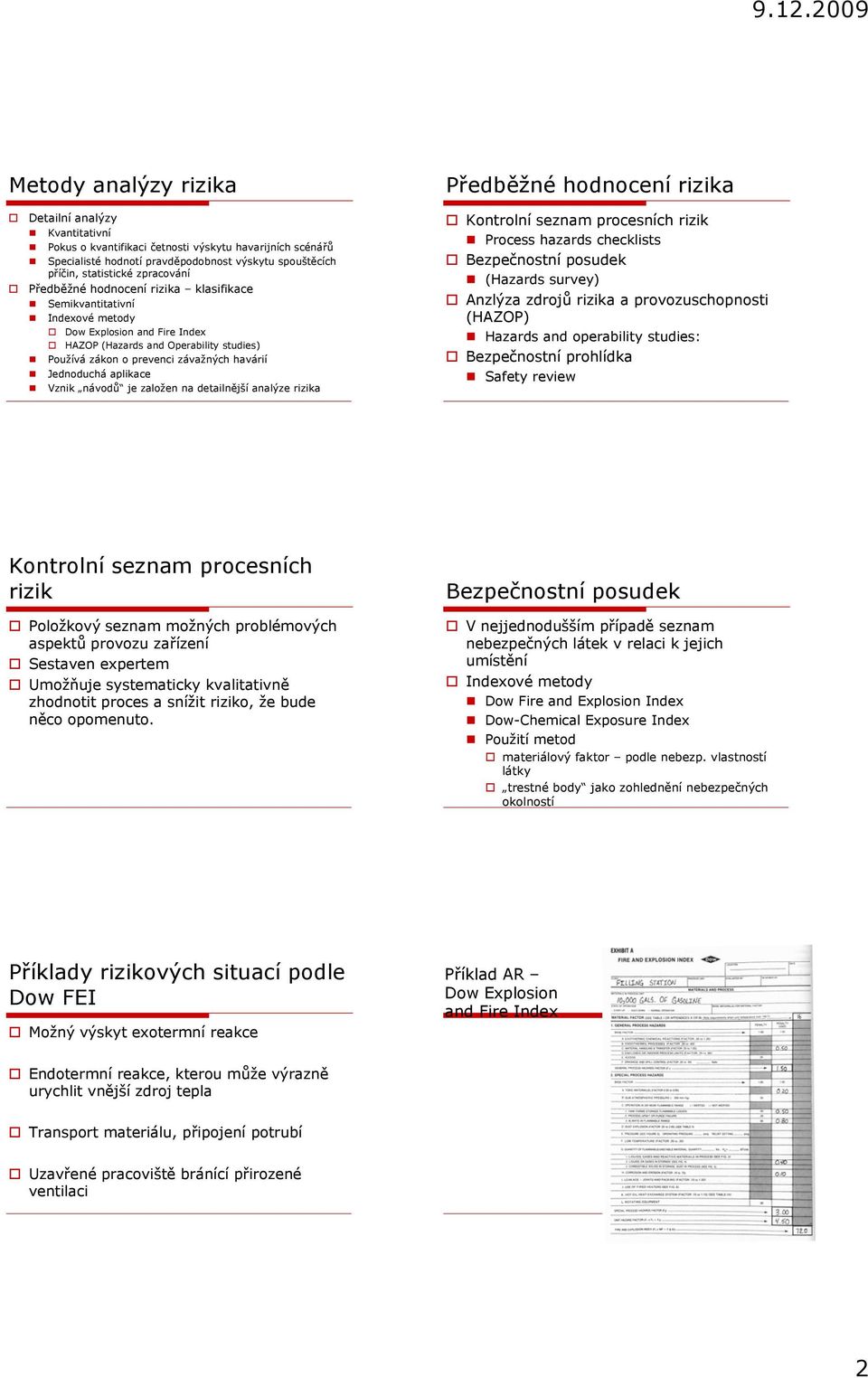 Jednoduchá aplkace Vznk návodů je založen na detalnější analýze rzka Kontrolní seznam procesních rzk Process hazards checklsts Bezpečnostní posudek (Hazards survey) Anzlýza zdrojů rzka a