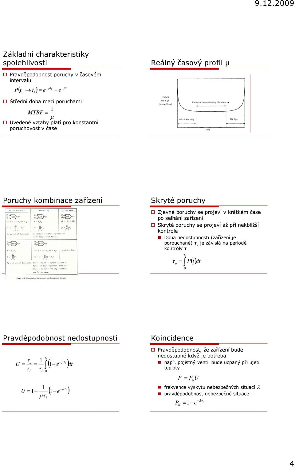 nedostupnost (zařízení je porouchané) τ u je závslá na perodě kontroly τ τ = u τ P()dt t Pravděpodobnost nedostupnost τ u U = = τ τ τ U = μτ μτ ( e )dt μτ ( e ) Koncdence Pravděpodobnost,