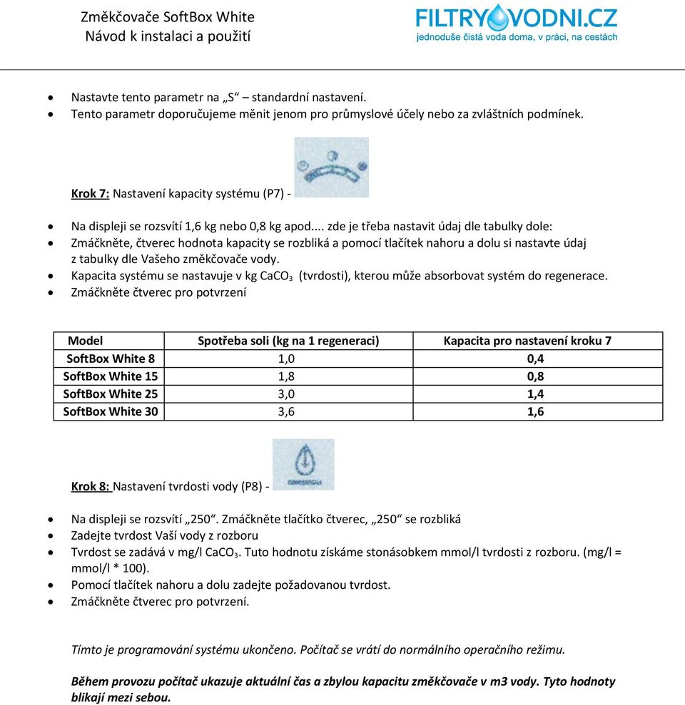 .. zde je třeba nastavit údaj dle tabulky dole: Zmáčkněte, čtverec hodnota kapacity se rozbliká a pomocí tlačítek nahoru a dolu si nastavte údaj z tabulky dle Vašeho změkčovače vody.