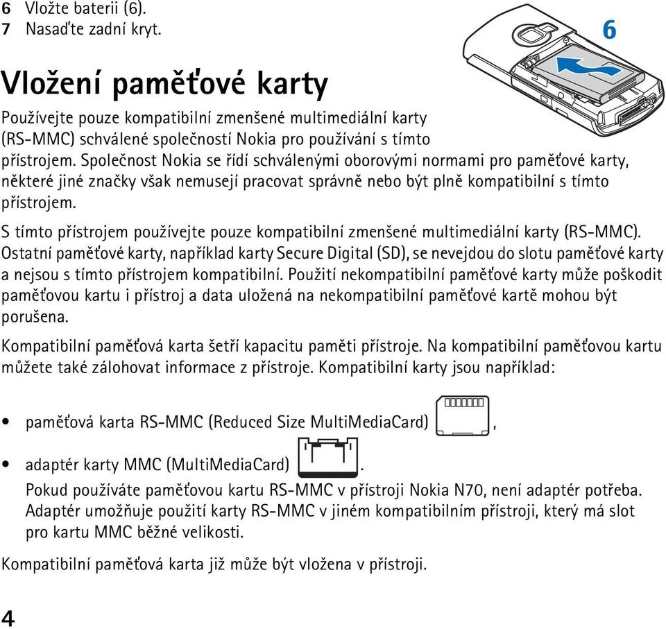 S tímto pøístrojem pou¾ívejte pouze kompatibilní zmen¹ené multimediální karty (RS-MMC).