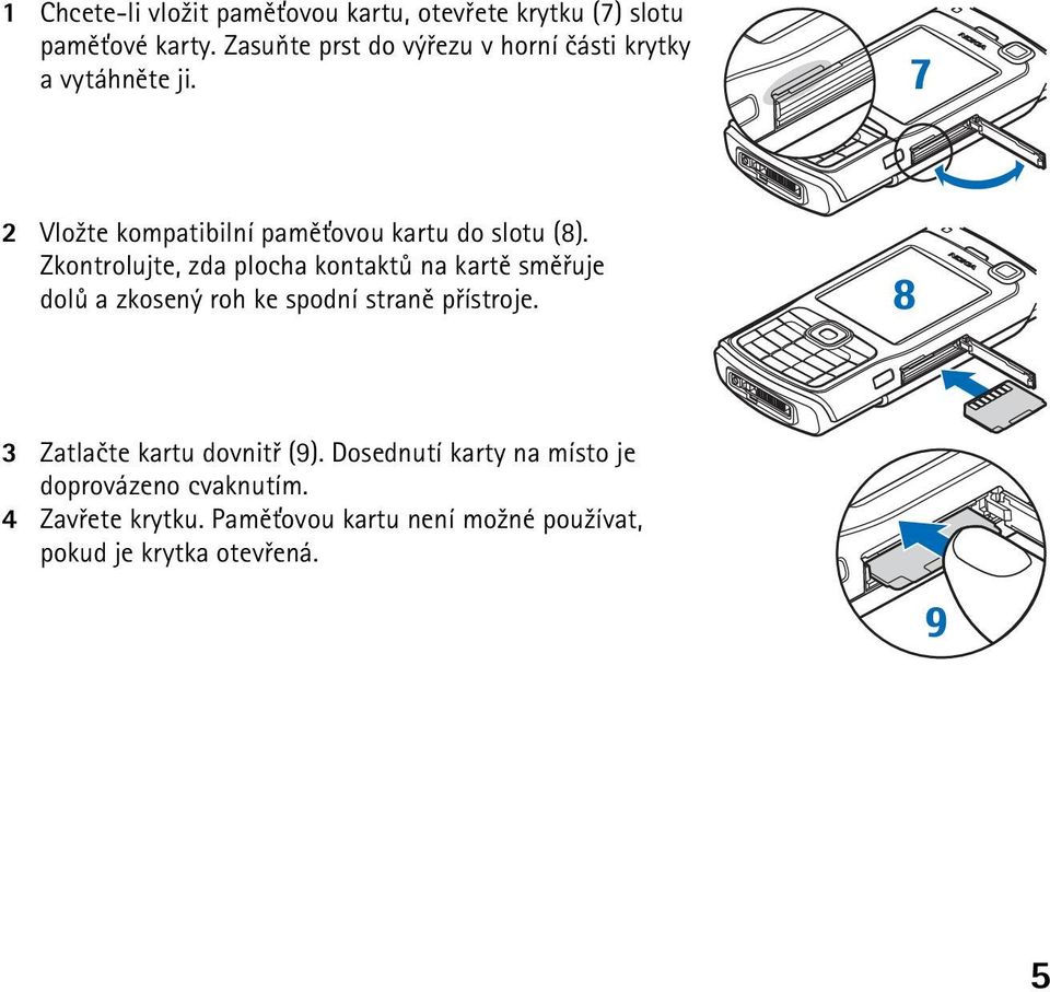 Zkontrolujte, zda plocha kontaktù na kartì smìøuje dolù a zkosený roh ke spodní stranì pøístroje.