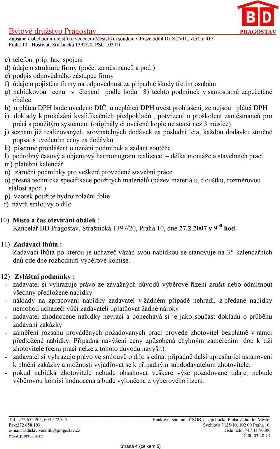 obálce h) u plátců DPH bude uvedeno DIČ, u neplátců DPH uvést prohlášení, že nejsou plátci DPH i) doklady k prokázání kvalifikačních předpokladů, potvrzení o proškolení zaměstnanců pro práci s