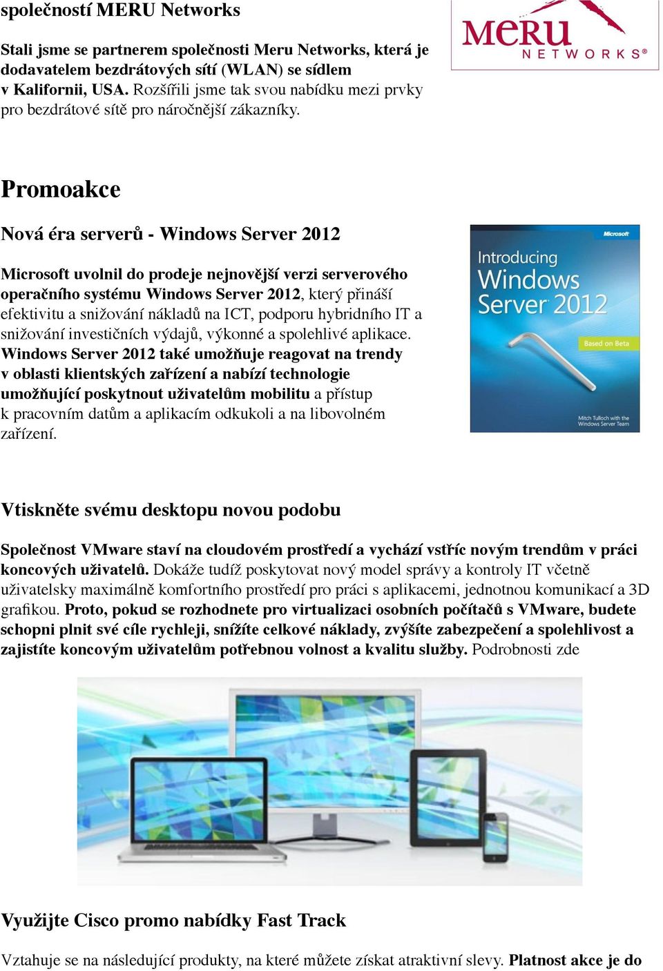 Promoakce Nová éra serverů - Windows Server 2012 Microsoft uvolnil do prodeje nejnovější verzi serverového operačního systému Windows Server 2012, který přináší efektivitu a snižování nákladů na ICT,