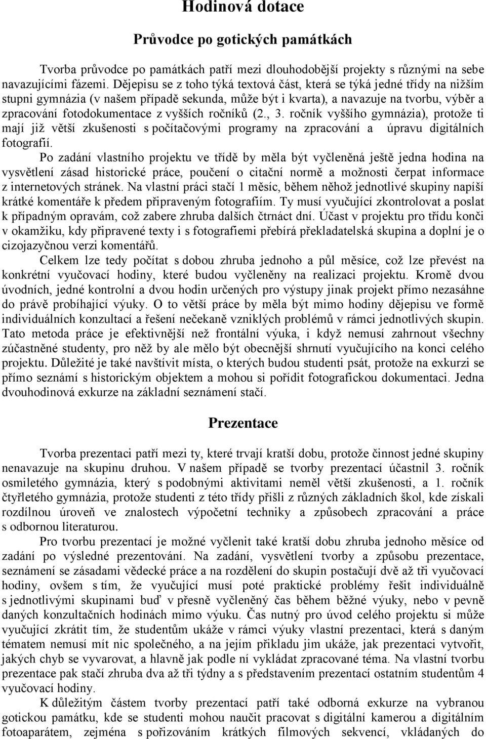 vyšších ročníků (2., 3. ročník vyššího gymnázia), protože ti mají již větší zkušenosti s počítačovými programy na zpracování a úpravu digitálních fotografií.