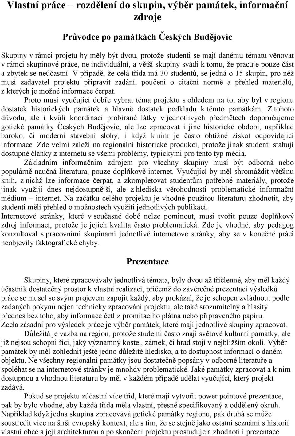 V případě, že celá třída má 30 studentů, se jedná o 15 skupin, pro něž musí zadavatel projektu připravit zadání, poučení o citační normě a přehled materiálů, z kterých je možné informace čerpat.