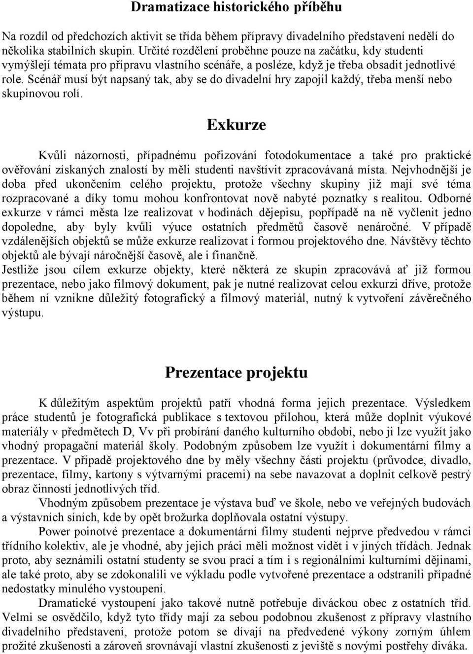 Scénář musí být napsaný tak, aby se do divadelní hry zapojil každý, třeba menší nebo skupinovou rolí.