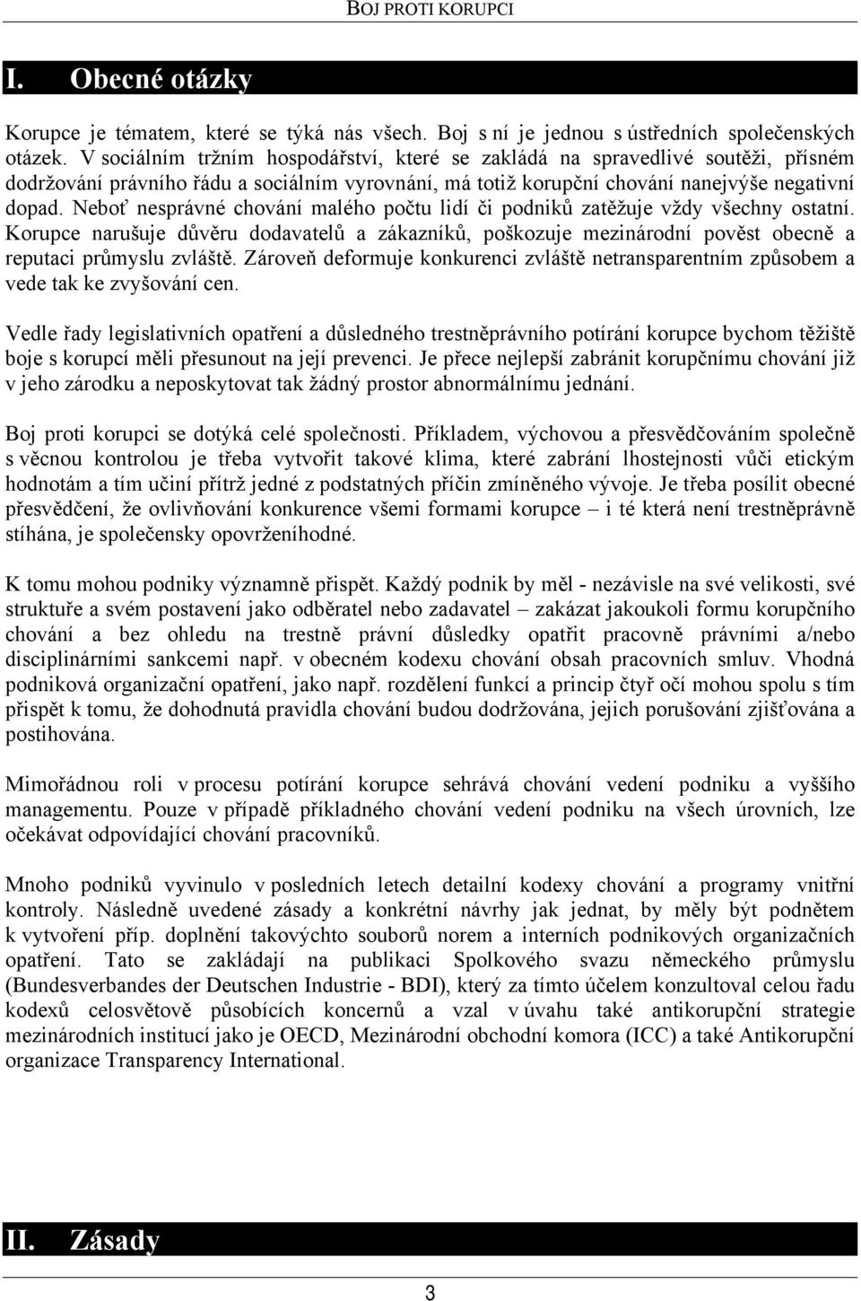 Neboť nesprávné chování malého počtu lidí či podniků zatěžuje vždy všechny ostatní. Korupce narušuje důvěru dodavatelů a zákazníků, poškozuje mezinárodní pověst obecně a reputaci průmyslu zvláště.