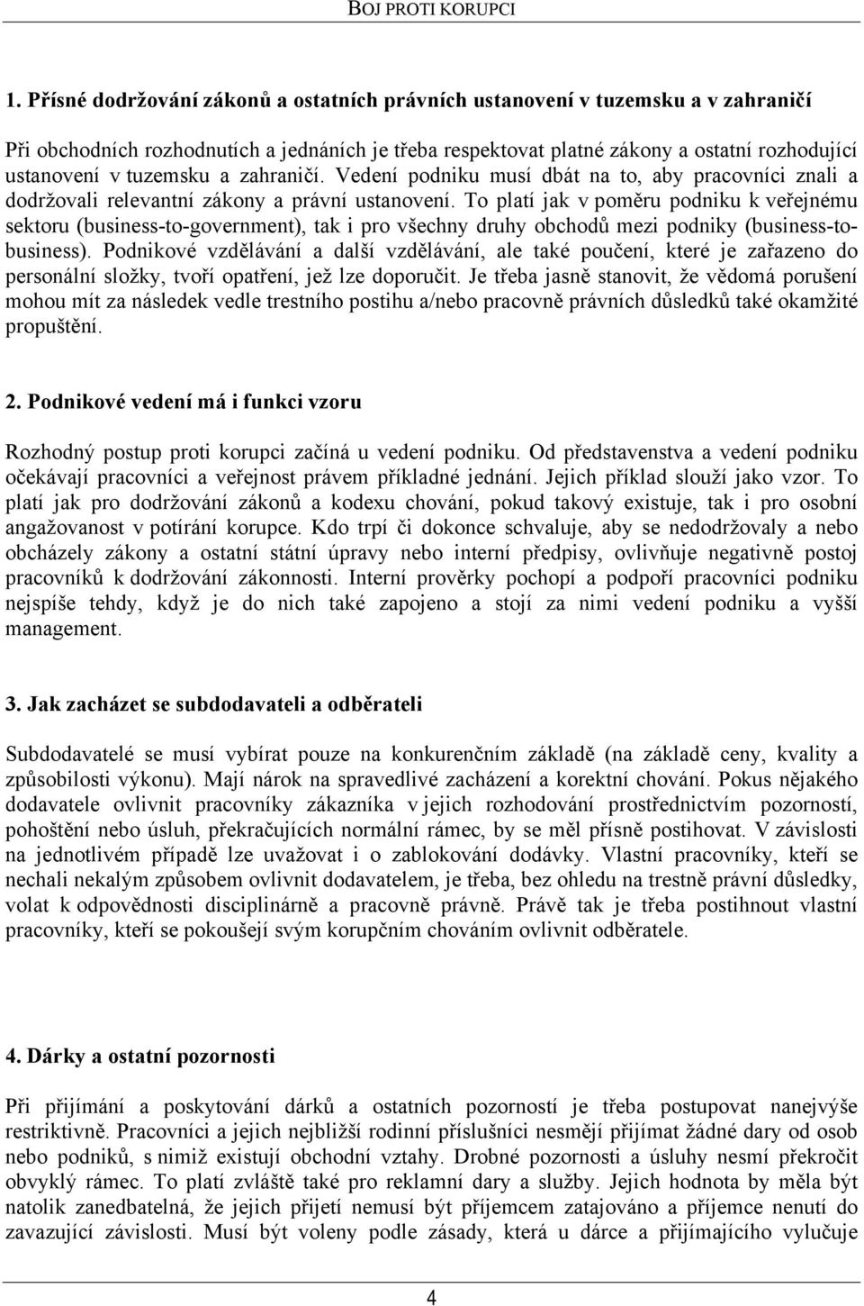 To platí jak v poměru podniku k veřejnému sektoru (business-to-government), tak i pro všechny druhy obchodů mezi podniky (business-tobusiness).